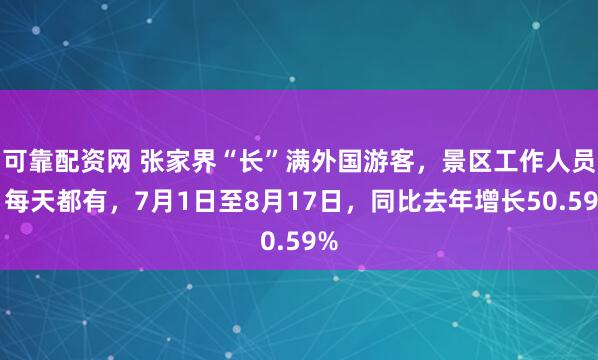 可靠配资网 张家界“长”满外国游客，景区工作人员：每天都有，7月1日至8月17日，同比去年增长50.59%
